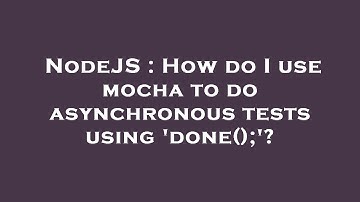 NodeJS : How do I use mocha to do asynchronous tests using 