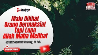 Malu Dilihat Orang Bermaksiat Tapi Lupa Allah Maha Melihat - Ustadz Gemma Ilhamy, M.Pd.I