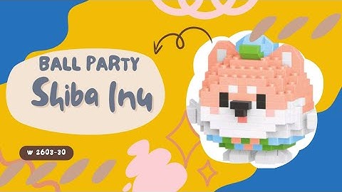 TUTORIAL MERAKIT LEGO BRICKS BALL PARTY [ SHIBA INU ] " SHIBA INU BALL PARTY" W2603-30