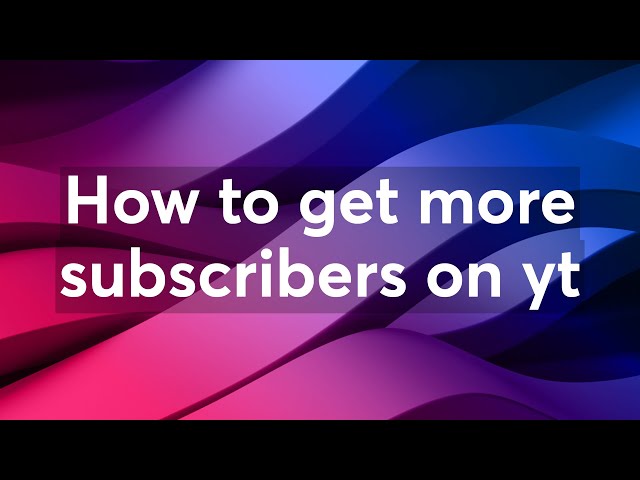 How to get more subscribers on yt class=