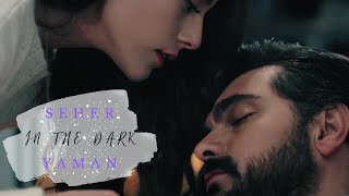 Seher   Yaman// In the dark ❤︎ #Sehyam