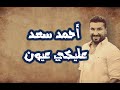                                       احمد سعد   عليكي عيون   كلمات