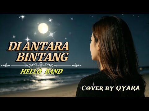 DI ANTARA BINTANG ~ HELLO BAND || Cover By QYARA 
