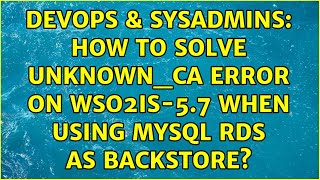 Celebrity DevOps & SysAdmins: How to Solve unknown_ca error on WSO2IS-5.7 when using MySQL RDS as backstore? Profile