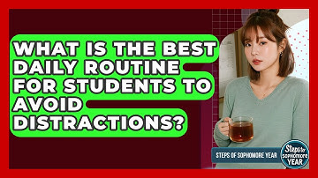 What Is The Best Daily Routine For Students To Avoid Distractions? - Steps to Sophomore Year
