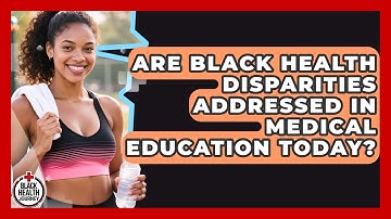 Are Black Health Disparities Addressed in Medical Education Today? | Black Health Journey News