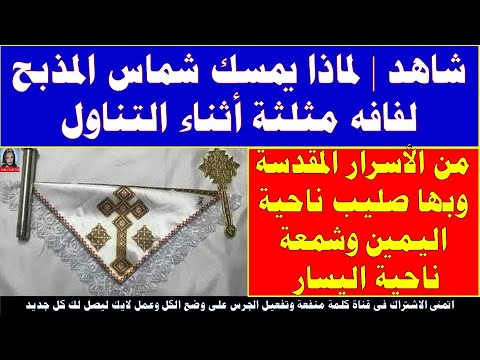 شاهد لماذا يمسك شماس المذبح لفافه مثلثة أثناء التناول من الأسرار المقدسة وبها صليب ناحية اليمين وش