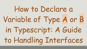 How to Declare a Variable of Type A or B in Typescript: A Guide to Handling Interfaces