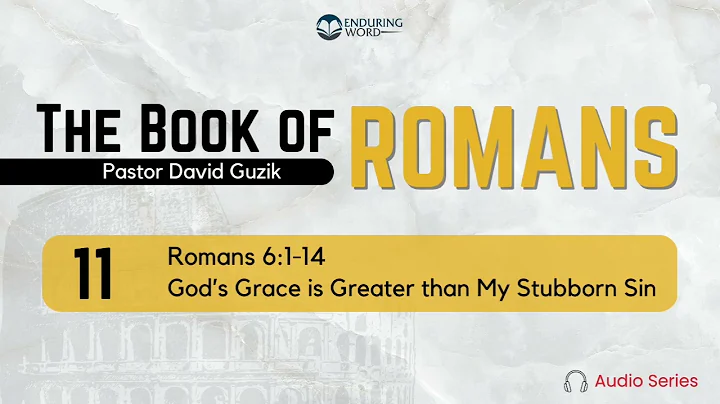 Romans 6:1-14 – God's Grace is Greater than My Stubborn Sin