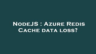 Details NodeJS : Azure Redis Cache data loss Guide