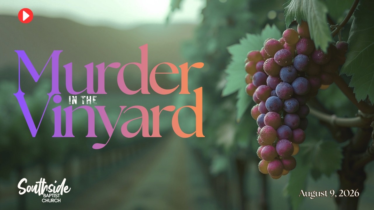 Murder in the Vineyard  | Southside Baptist Church | August 9, 2026