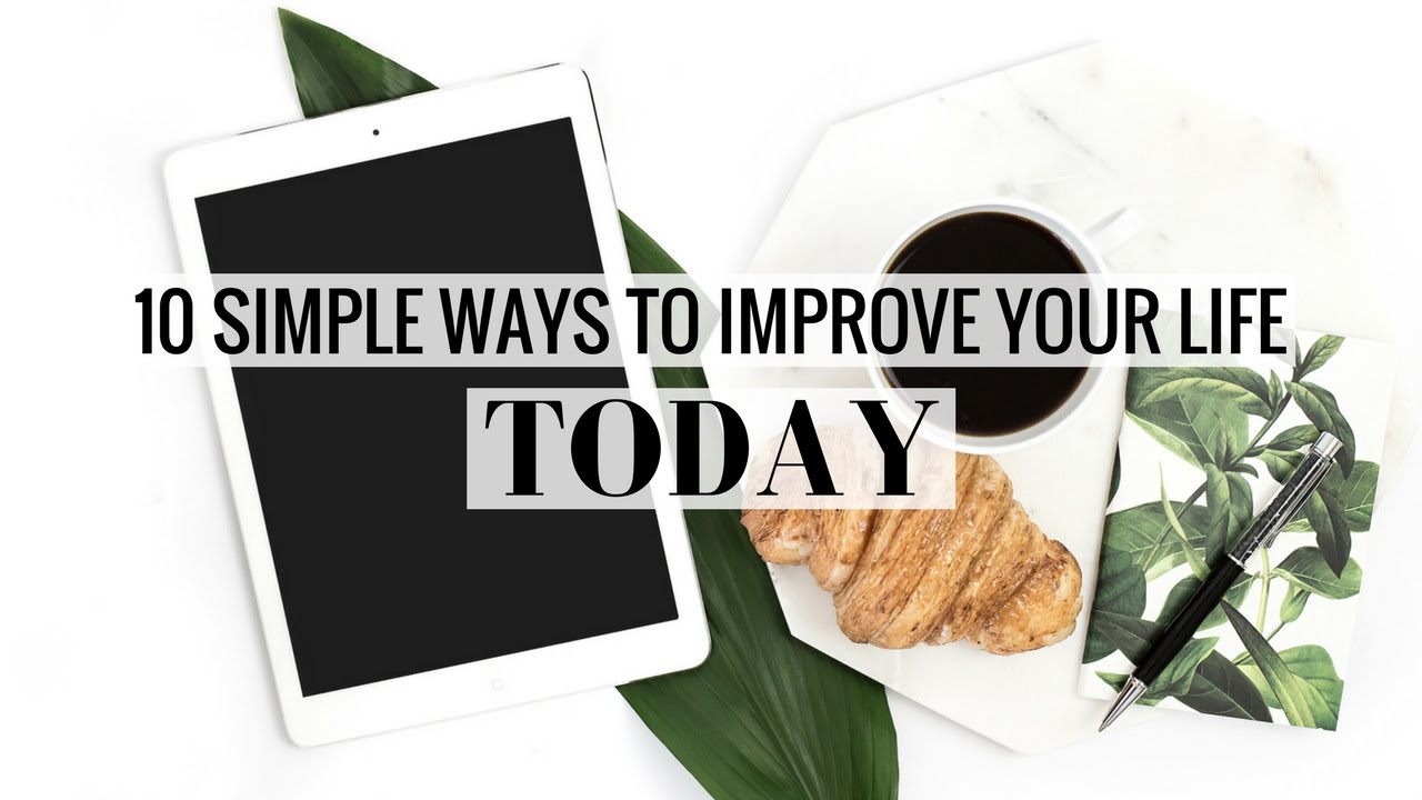 10 SIMPLE WAYS TO IMPROVE YOUR LIFE TODAY YouTube