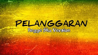 PELANGGARAN ( regge ska version lirik )