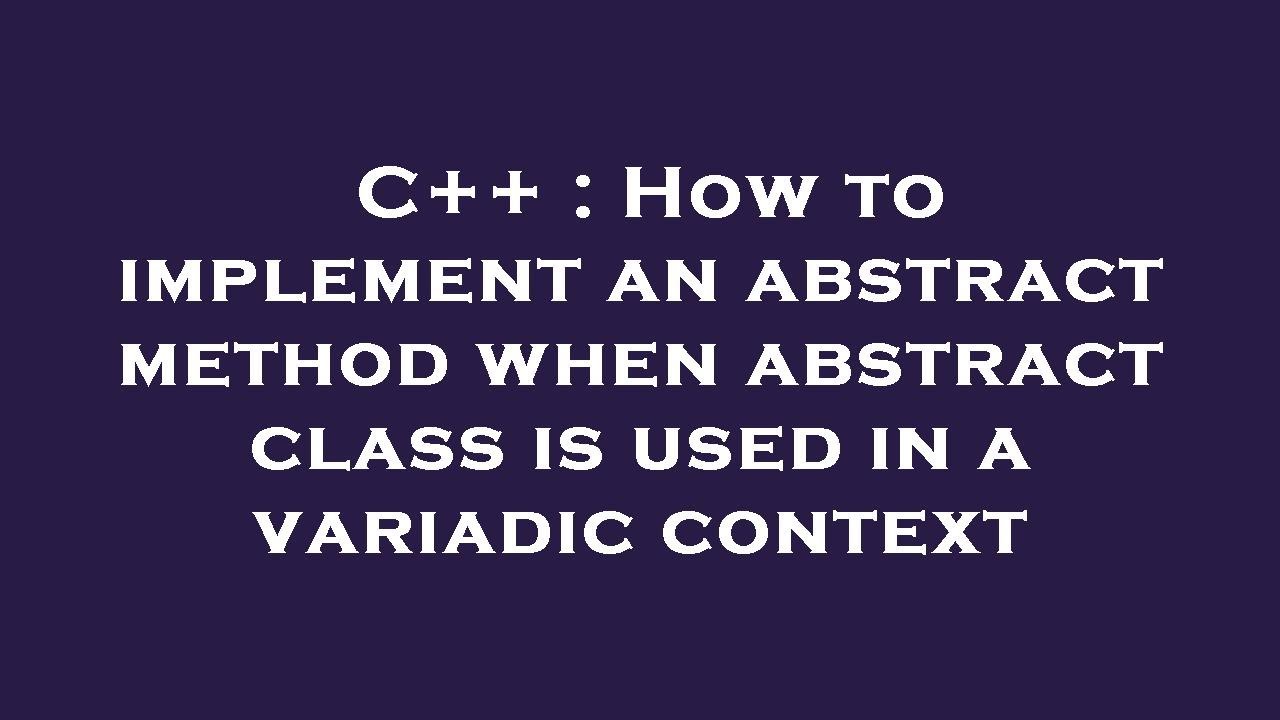 C++ : How to implement an abstract method when abstract class is used ...