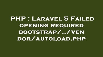 PHP : Laravel 5 Failed opening required bootstrap/../vendor/autoload.php