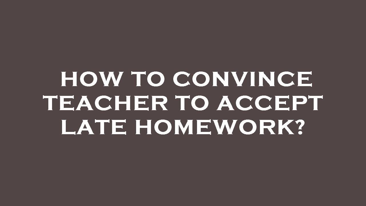 How to convince teacher to accept late homework? - YouTube