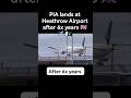 PIA lands at Heathrow Airport after 6x years 🇬🇧 ✈️ 🇵🇰