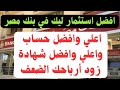 احسن حاجة ليك في بنك مصر افضل شهادة وافضل حساب في بنك مصر بعد تعديل الفائدة افضل استثمار بنك مصر