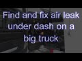 Find and fix air leak under dash on a big truck