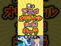 実はアニメオリジナルだったキャラ挙げてけ