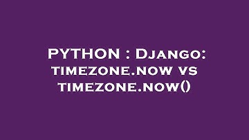 PYTHON : Django: timezone.now vs timezone.now()