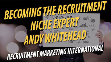 Becoming The Recruitment Niche Expert   Andy Whitehead   Recruitment Marketing International