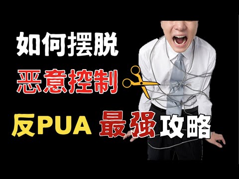 【反控制人心】反PUA—最强攻略！教你如何摆脱恶意控制！ anti pua自救手册