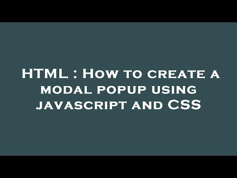 HTML : How to create a modal popup using javascript and CSS