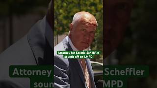 Scottie Scheffler’s attorney sounds off on Louisville police