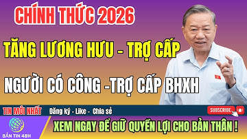 TIN NÓNG 2026 TĂNG LƯƠNG HƯU TRỢ CẤP BHXH VÀ TRỢ CẤP NGƯỜI CÓ CÔNG TRONG NĂM 2026! Bản Tin 48h