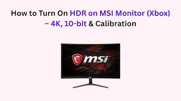How to Turn On HDR on MSI Monitor (Xbox) – 4K, 10-bit & Calibration