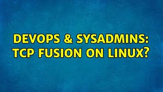 DevOps & SysAdmins: tcp fusion on Linux? (2 Solutions!!) Wealth