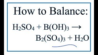 How to Balance H2SO4 + B(OH)3 = B2(SO4)3 + H2O 