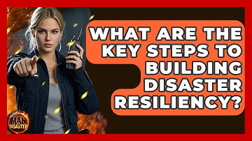 What Are The Key Steps To Building Disaster Resiliency? - Man vs. Disaster