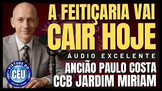 🎙️CCB JARDIM MIRIAM PALAVRA: A FEITIÇARIA VAI CAIR HOJE! ANCIÃO PAUL COSTA  #ccb #palavraccb