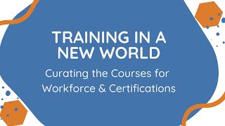 Video 3: Training in a New World - Curating the Courses for Workforce & Certifications