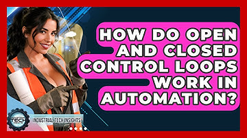 How Do Open And Closed Control Loops Work In Automation? - Industrial Tech Insights