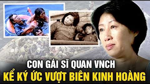 Con gái sĩ quan VNCH và ký ức vượt biển kinh hoàng: ‘Hãy cứ ăn tôi đi’ | Sài Gòn Xưa
