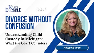 Divorce Without Confusion: Understanding Child Custody in Michigan - What the Court Considers