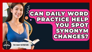 Can Daily Word Practice Help You Spot Synonym Changes? - The Daily Definition