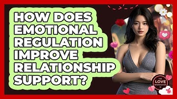 How Does Emotional Regulation Improve Relationship Support? - The Love Workshop