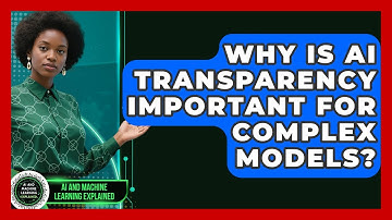 Why Is AI Transparency Important For Complex Models? - AI and Machine Learning Explained