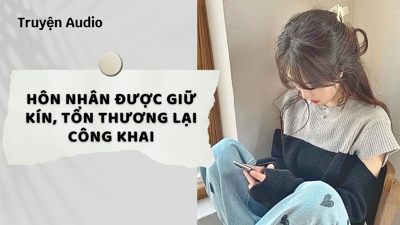 Truyện Audio | Hôn Nhân Được Giữ Kín, Tổn Thương Lại Công Khai (Full) | Nguyệt Hoa Vy