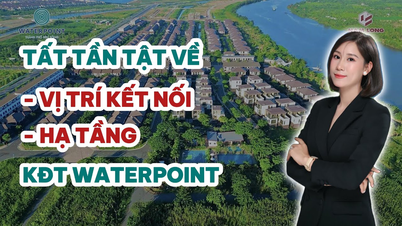 Tất Tần Tật Về Vị Trí Kết Nối - Hạ Tầng Của KĐT WATERPOINT | Cô Thắm BĐS