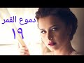 مسلسل دموع القمر الحلقة التاسعة عشر Dumue Alqmar Series Ep 19 
