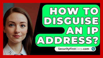 How To Disguise An IP Address? - SecurityFirstCorp.com