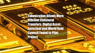 Famous Tokenization Allows More Efficient Collateral Transfers, Digital Asset, Euroclear and World Gold Net Worth