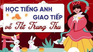 Nói tiếng Anh trôi chảy về chủ đề Tết Trung Thu - Mid-Autumn Festival - Tiếng Anh giao tiếp Online