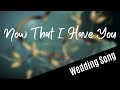 WEDDING SONG: Now That I Have You (with lyrics) - duet