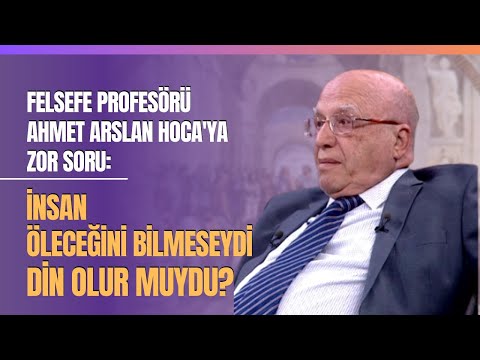Felsefe Profesörü Ahmet Arslan Hoca'ya Zor Soru: İnsan Öleceğini Bilmeseydi Din Olur Muydu?